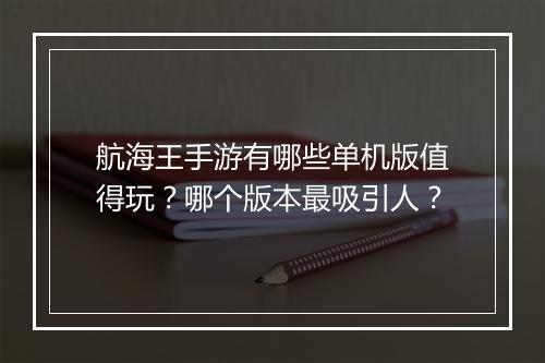 航海王手游有哪些单机版值得玩?哪个版本最吸引人?