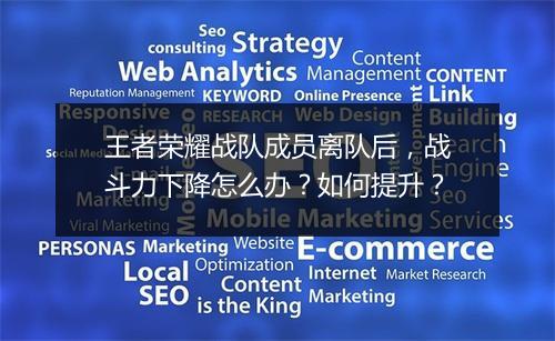 王者荣耀战队成员离队后,战斗力下降怎么办?如何提升?