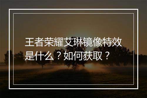 王者荣耀艾琳镜像特效是什么?如何获取?