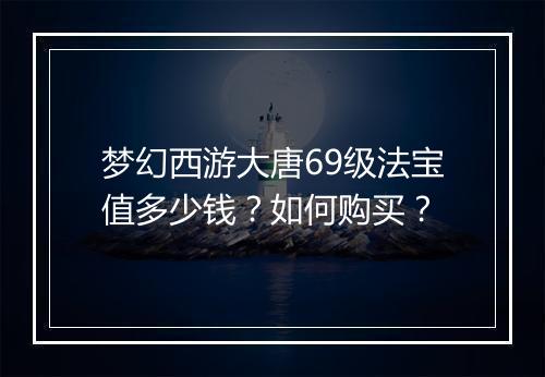 梦幻西游大唐69级法宝值多少钱？如何购买？