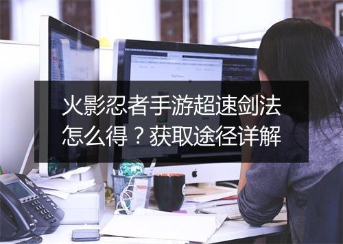 火影忍者手游超速剑法怎么得?获取途径详解