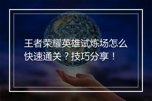 王者荣耀英雄试炼场怎么快速通关？技巧分享！