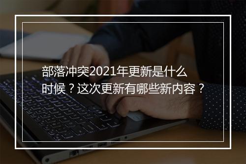 部落冲突2021年更新是什么时候?这次更新有哪些新内容?