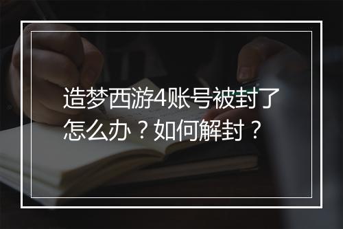 造梦西游4账号被封了怎么办？如何解封？