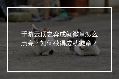 手游云顶之弈成就徽章怎么点亮?如何获得成就徽章?