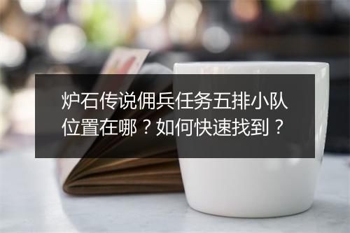 炉石传说佣兵任务五排小队位置在哪?如何快速找到?