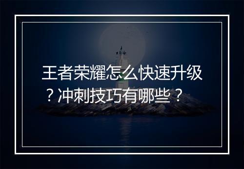 王者荣耀怎么快速升级?冲刺技巧有哪些?