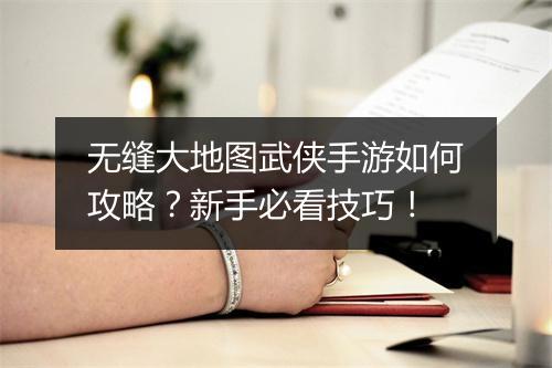 无缝大地图武侠手游如何攻略？新手必看技巧！