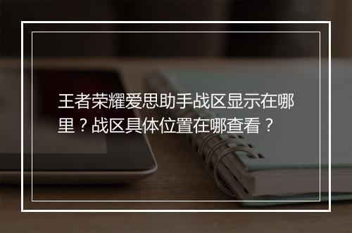王者荣耀爱思助手战区显示在哪里?战区具体位置在哪查看?