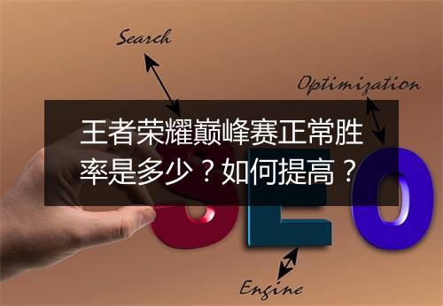 王者荣耀巅峰赛正常胜率是多少？如何提高？