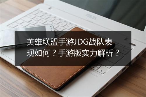英雄联盟手游JDG战队表现如何？手游版实力解析？