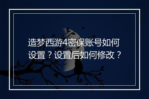 造梦西游4密保账号如何设置？设置后如何修改？