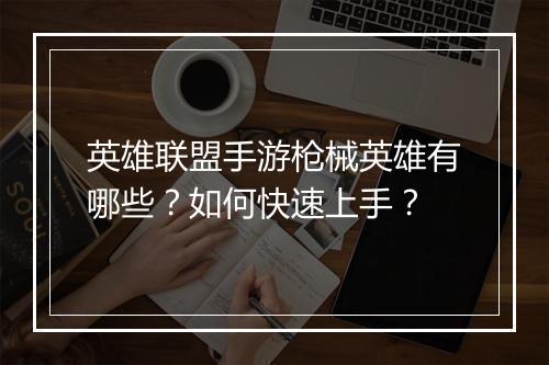 英雄联盟手游枪械英雄有哪些?如何快速上手?