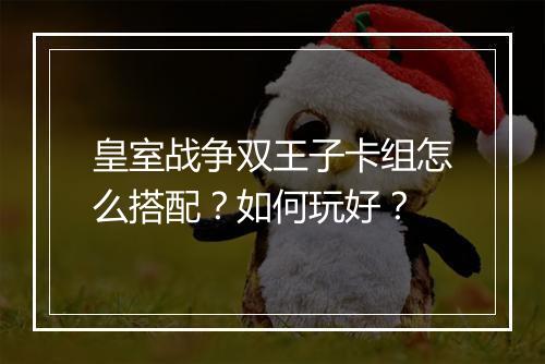 皇室战争双王子卡组怎么搭配?如何玩好?