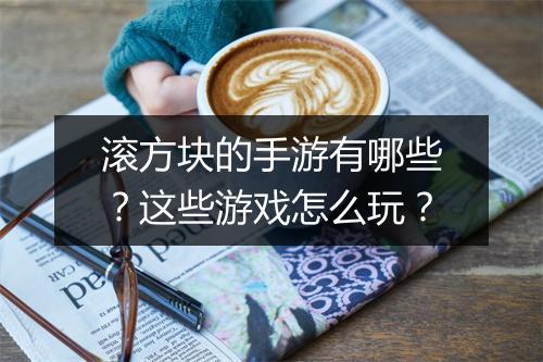 滚方块的手游有哪些?这些游戏怎么玩?