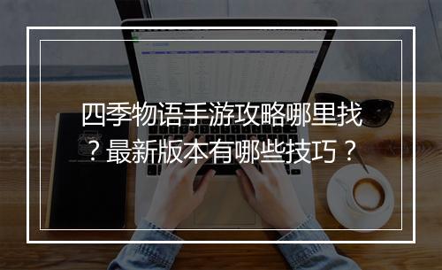 四季物语手游攻略哪里找？最新版本有哪些技巧？