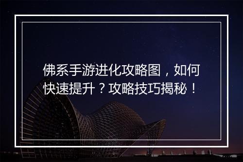 佛系手游进化攻略图,如何快速提升?攻略技巧揭秘!