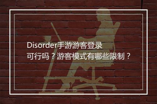 Disorder手游游客登录可行吗?游客模式有哪些限制?