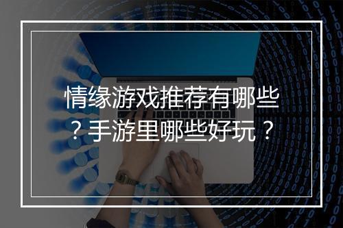 情缘游戏推荐有哪些?手游里哪些好玩?