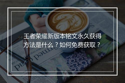 王者荣耀新版本铭文永久获得方法是什么?如何免费获取?