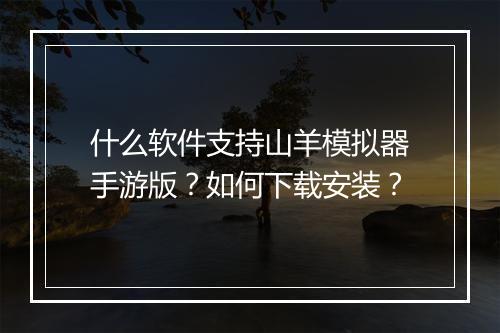 什么软件支持山羊模拟器手游版?如何下载安装?
