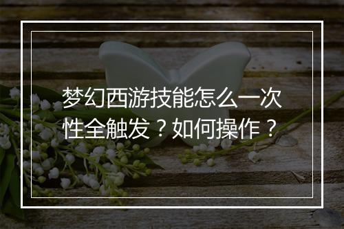 梦幻西游技能怎么一次性全触发？如何操作？