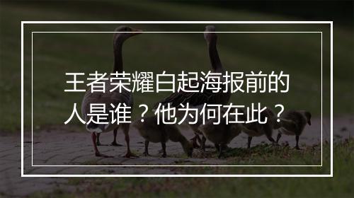 王者荣耀白起海报前的人是谁？他为何在此？