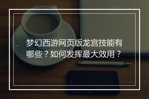 梦幻西游网页版龙宫技能有哪些?如何发挥最大效用?