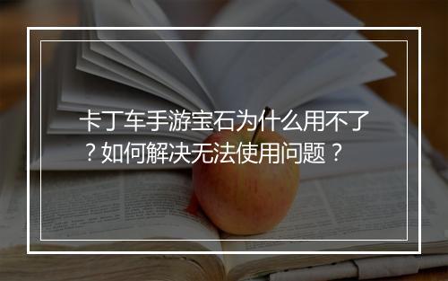 卡丁车手游宝石为什么用不了？如何解决无法使用问题？