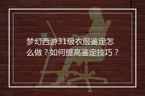 梦幻西游31级衣服鉴定怎么做?如何提高鉴定技巧?