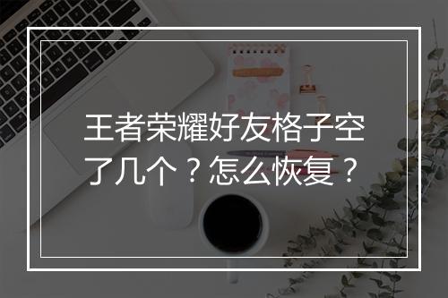 王者荣耀好友格子空了几个?怎么恢复?