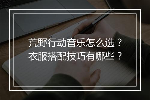 荒野行动音乐怎么选?衣服搭配技巧有哪些?