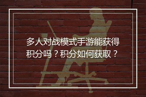多人对战模式手游能获得积分吗?积分如何获取?
