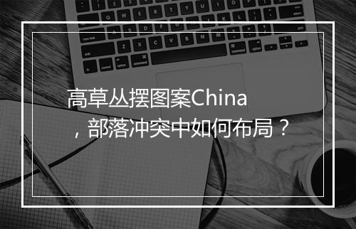 高草丛摆图案China，部落冲突中如何布局？