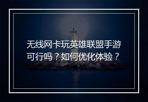 无线网卡玩英雄联盟手游可行吗?如何优化体验?