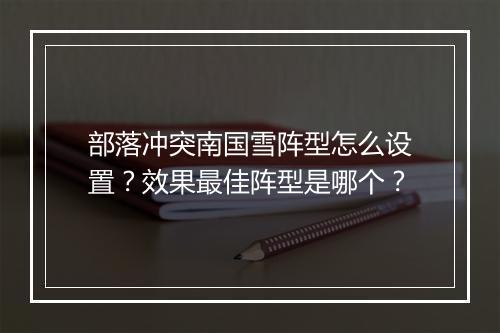 部落冲突南国雪阵型怎么设置？效果最佳阵型是哪个？