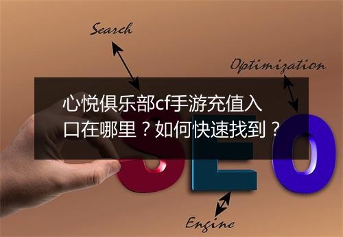 心悦俱乐部cf手游充值入口在哪里？如何快速找到？