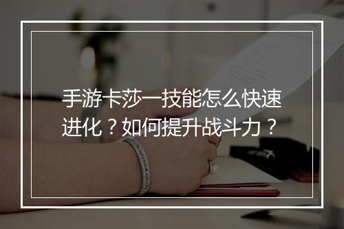 手游卡莎一技能怎么快速进化?如何提升战斗力?