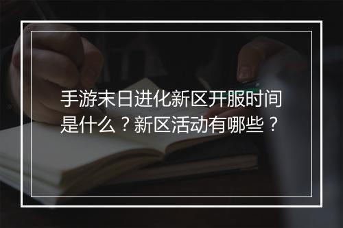 手游末日进化新区开服时间是什么?新区活动有哪些?