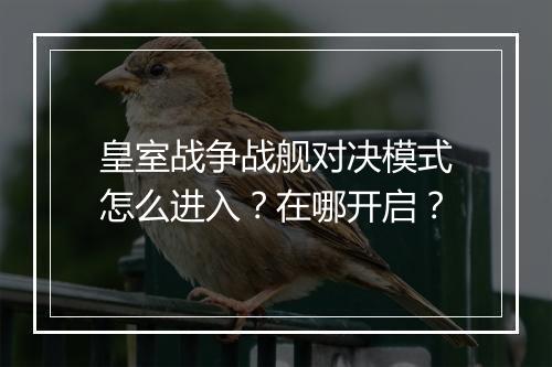 皇室战争战舰对决模式怎么进入？在哪开启？