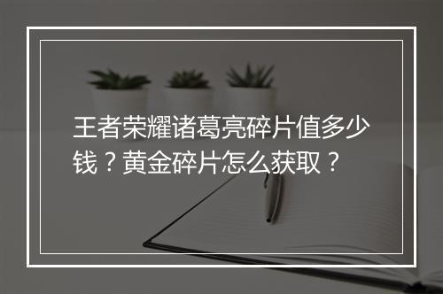 王者荣耀诸葛亮碎片值多少钱?黄金碎片怎么获取?
