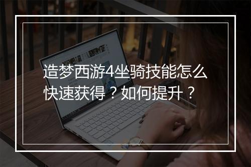 造梦西游4坐骑技能怎么快速获得?如何提升?