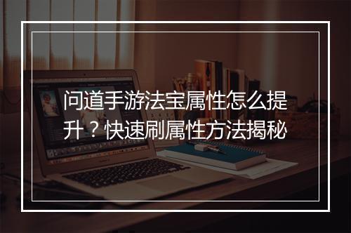 问道手游法宝属性怎么提升?快速刷属性方法揭秘