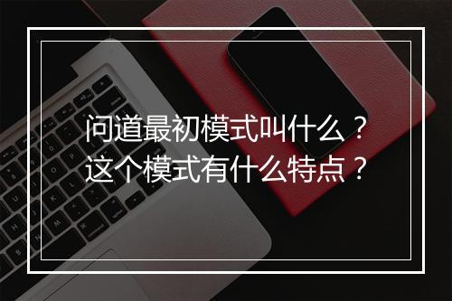 问道最初模式叫什么?这个模式有什么特点?