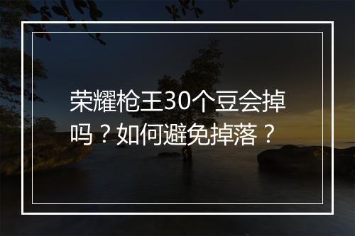 荣耀枪王30个豆会掉吗?如何避免掉落?