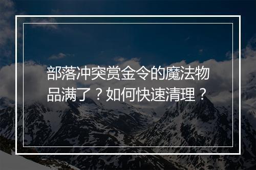 部落冲突赏金令的魔法物品满了？如何快速清理？