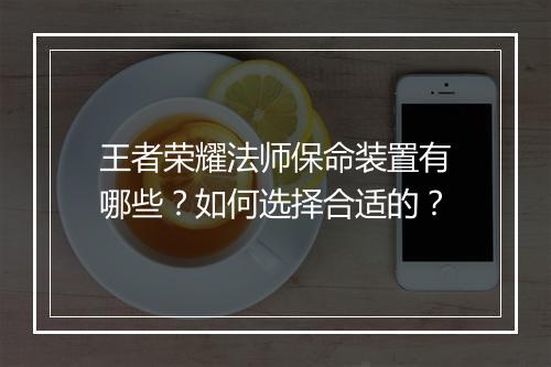 王者荣耀法师保命装置有哪些？如何选择合适的？