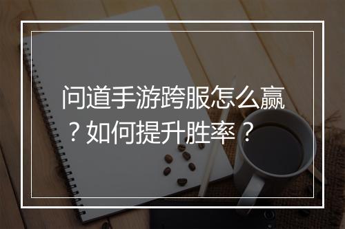 问道手游跨服怎么赢?如何提升胜率?
