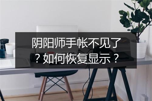 阴阳师手帐不见了？如何恢复显示？