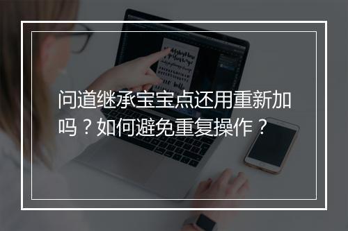 问道继承宝宝点还用重新加吗?如何避免重复操作?